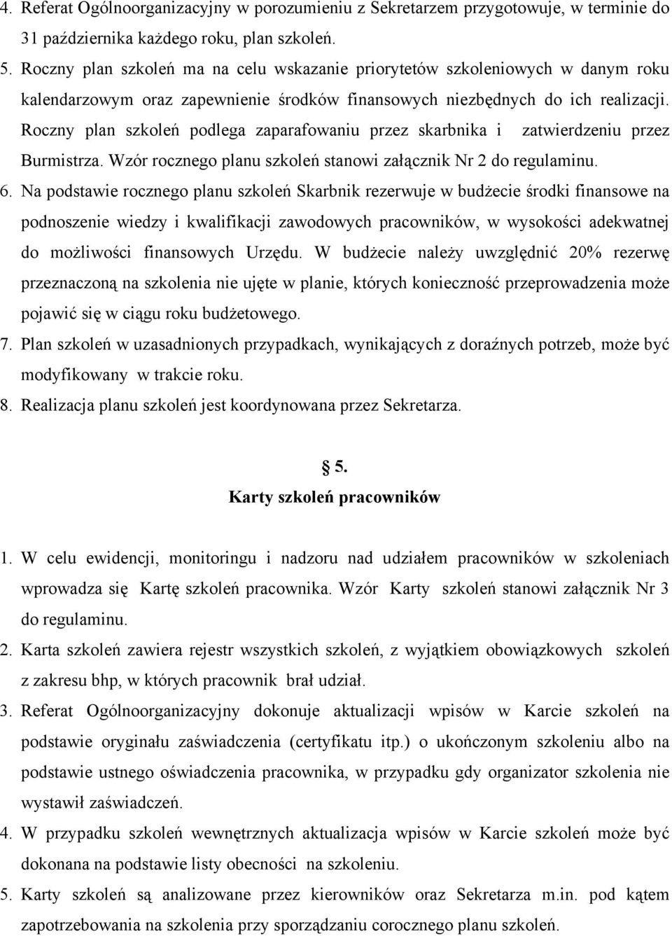 Roczny plan szkoleń podlega zaparafowaniu przez skarbnika i zatwierdzeniu przez Burmistrza. Wzór rocznego planu szkoleń stanowi załącznik Nr 2 do regulaminu. 6.