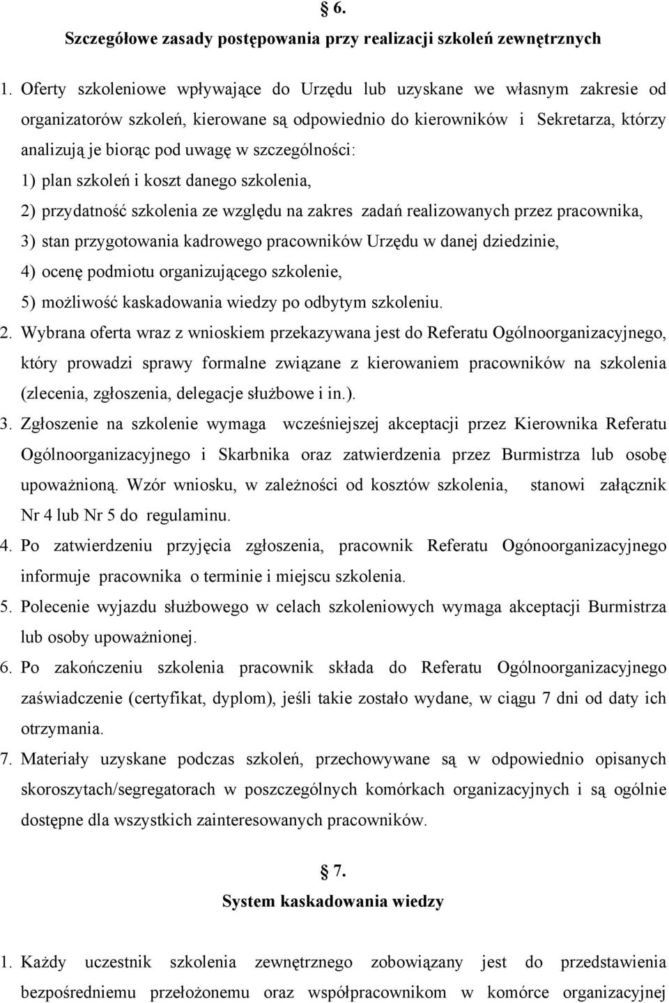 szczególności: 1) plan szkoleń i koszt danego szkolenia, 2) przydatność szkolenia ze względu na zakres zadań realizowanych przez pracownika, 3) stan przygotowania kadrowego pracowników Urzędu w danej