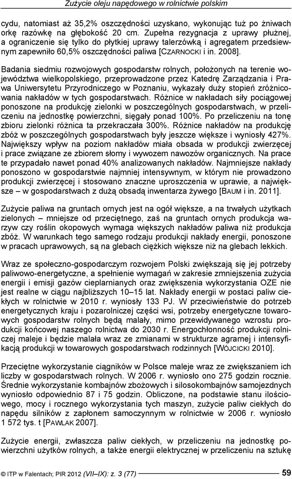 Badania siedmiu rozwojowych gospodarstw rolnych, położonych na terenie województwa wielkopolskiego, przeprowadzone przez Katedrę Zarządzania i Prawa Uniwersytetu Przyrodniczego w Poznaniu, wykazały