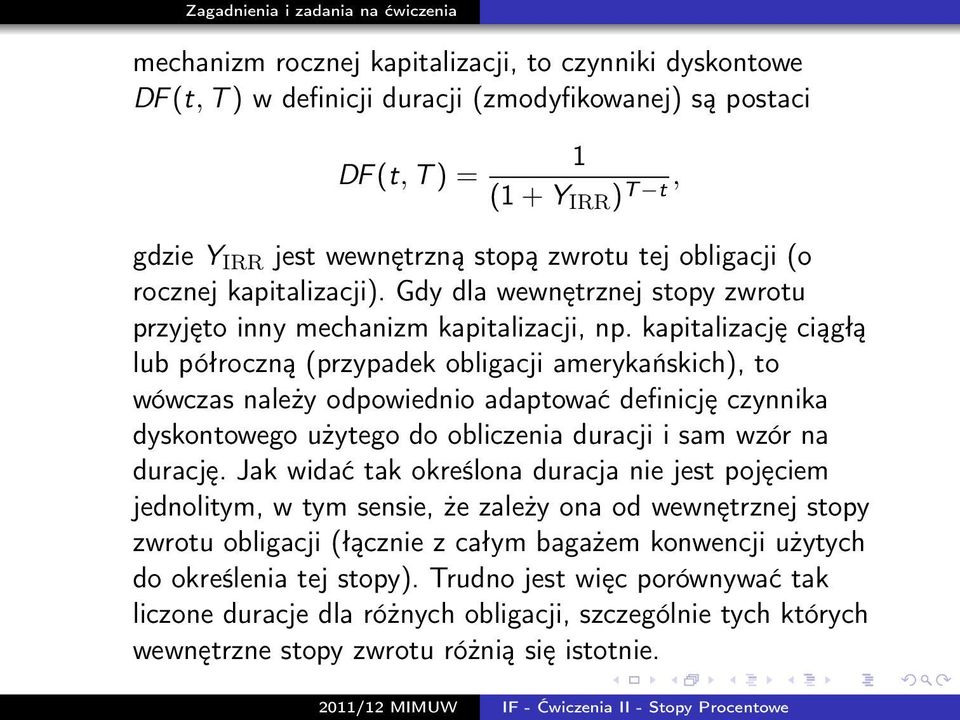 kapitalizację ciągłą lub półroczną (przypadek obligacji amerykańskich), to wówczas należy odpowiednio adaptować definicję czynnika dyskontowego użytego do obliczenia duracji i sam wzór na durację.