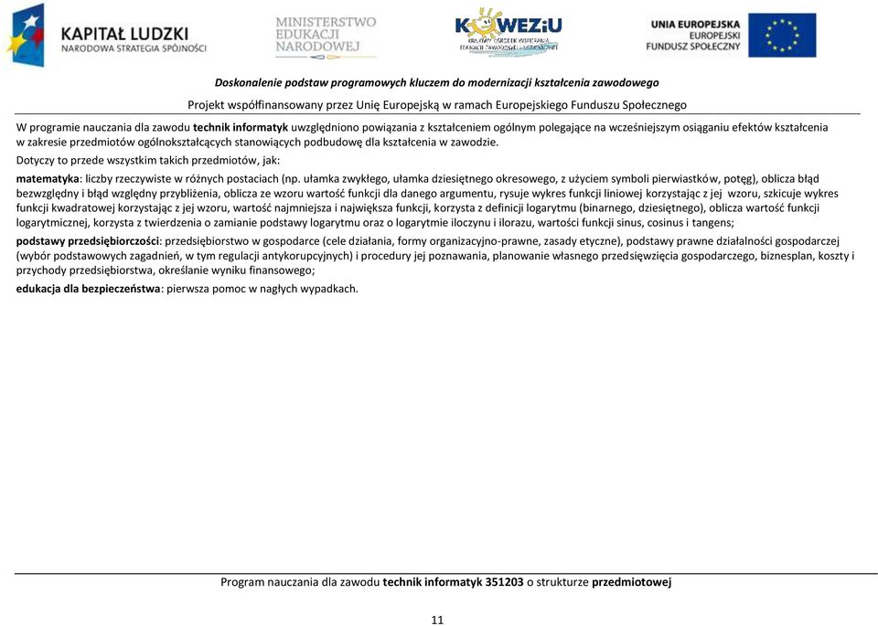 Dotyczy to przede wszystkim takich przedmiotów, jak: matematyka: liczby rzeczywiste w różnych postaciach (np.