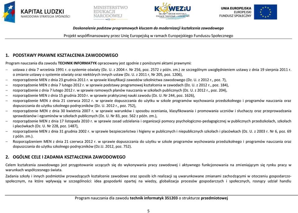 Nr 256, poz. 2572 z późn. zm.) ze szczególnym uwzględnieniem ustawy z dnia 19 sierpnia 2011 r. o zmianie ustawy o systemie oświaty oraz niektórych innych ustaw (Dz. U. z 2011 r, Nr 205, poz.