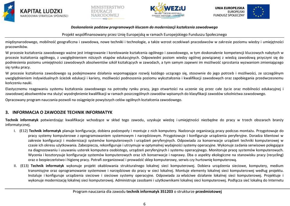 W procesie kształcenia zawodowego ważne jest integrowanie i korelowanie kształcenia ogólnego i zawodowego, w tym doskonalenie kompetencji kluczowych nabytych w procesie kształcenia ogólnego, z