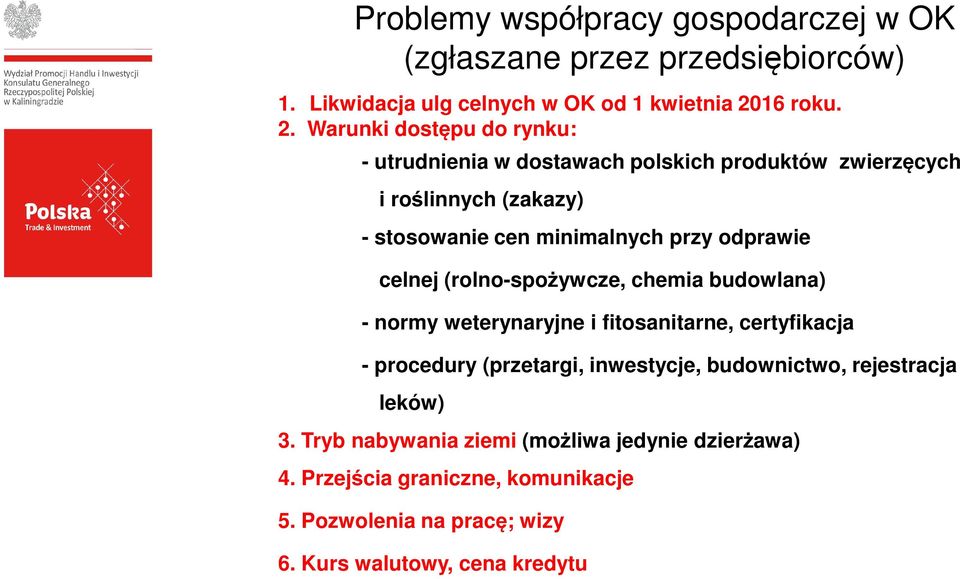 Warunki dostępu do rynku: - utrudnienia w dostawach polskich produktów zwierzęcych i roślinnych (zakazy) - stosowanie cen minimalnych przy odprawie