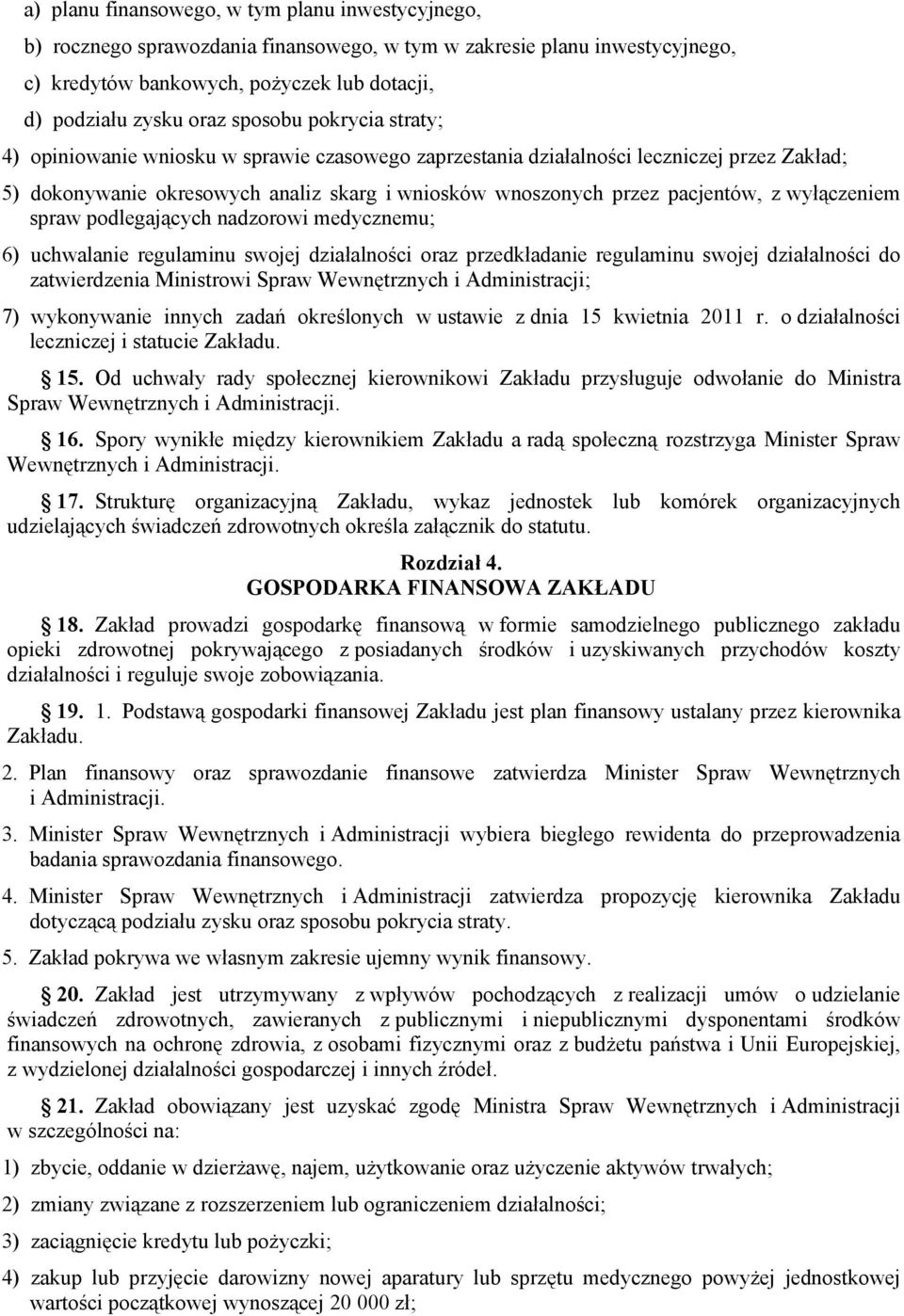 wyłączeniem spraw podlegających nadzorowi medycznemu; 6) uchwalanie regulaminu swojej działalności oraz przedkładanie regulaminu swojej działalności do zatwierdzenia Ministrowi Spraw Wewnętrznych i