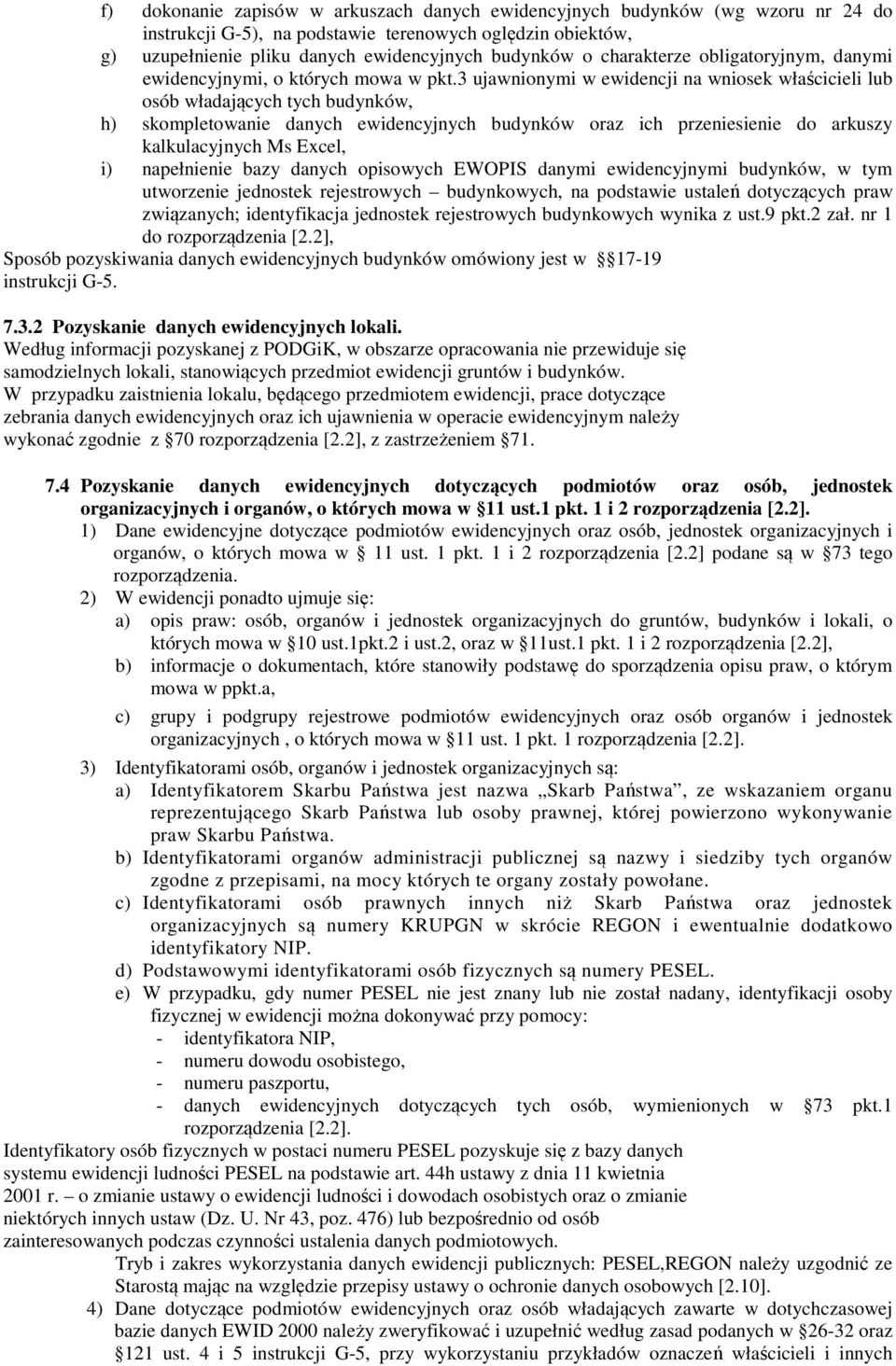 3 ujawnionymi w ewidencji na wniosek właścicieli lub osób władających tych budynków, h) skompletowanie danych ewidencyjnych budynków oraz ich przeniesienie do arkuszy kalkulacyjnych Ms Excel, i)