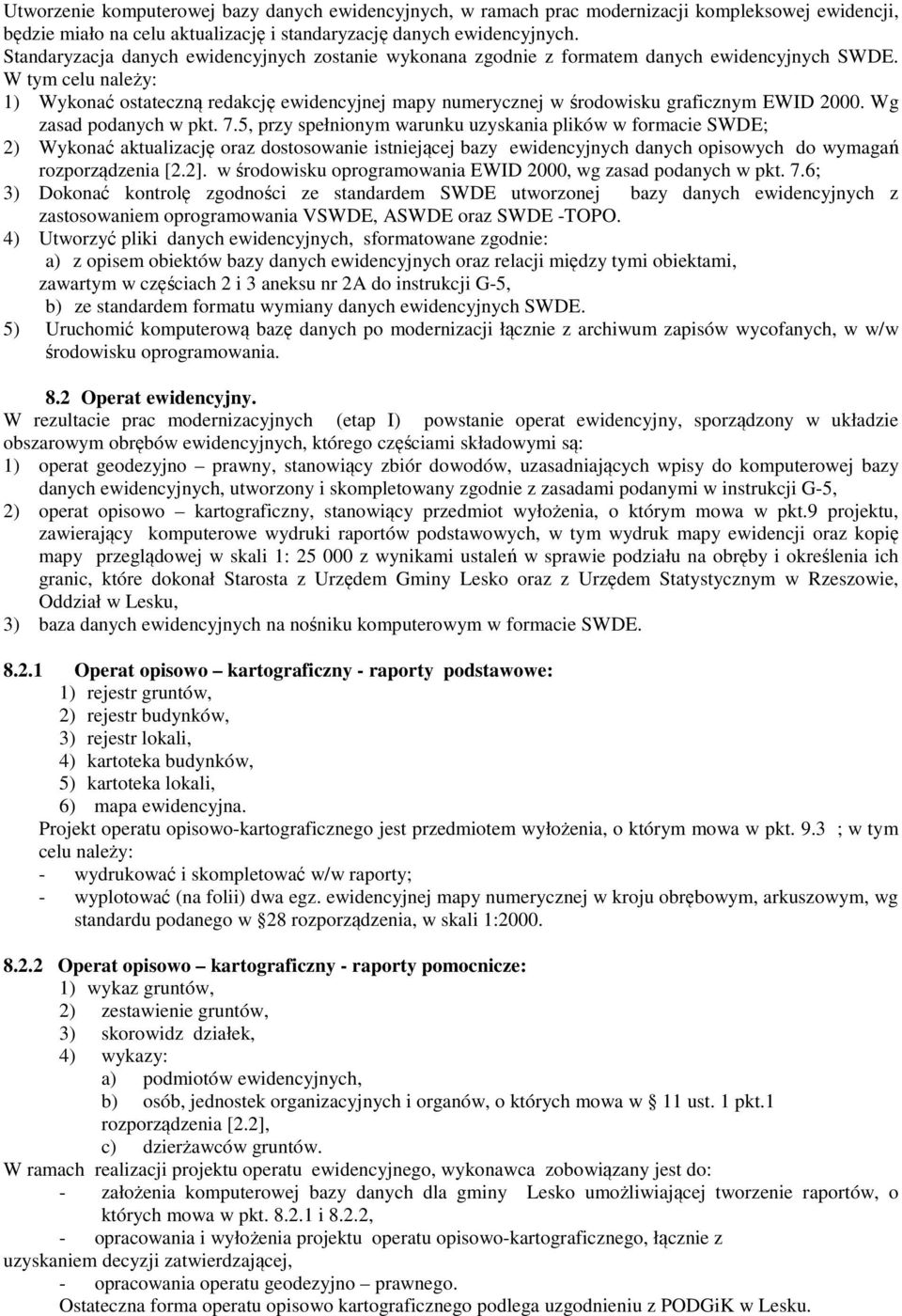 W tym celu należy: 1) Wykonać ostateczną redakcję ewidencyjnej mapy numerycznej w środowisku graficznym EWID 2000. Wg zasad podanych w pkt. 7.