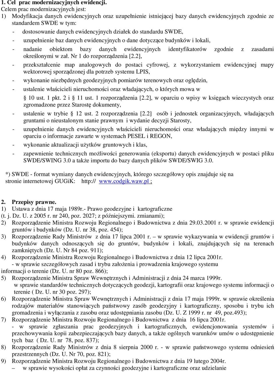 działek do standardu SWDE, - uzupełnienie baz danych ewidencyjnych o dane dotyczące budynków i lokali, - nadanie obiektom bazy danych ewidencyjnych identyfikatorów zgodnie z zasadami określonymi w