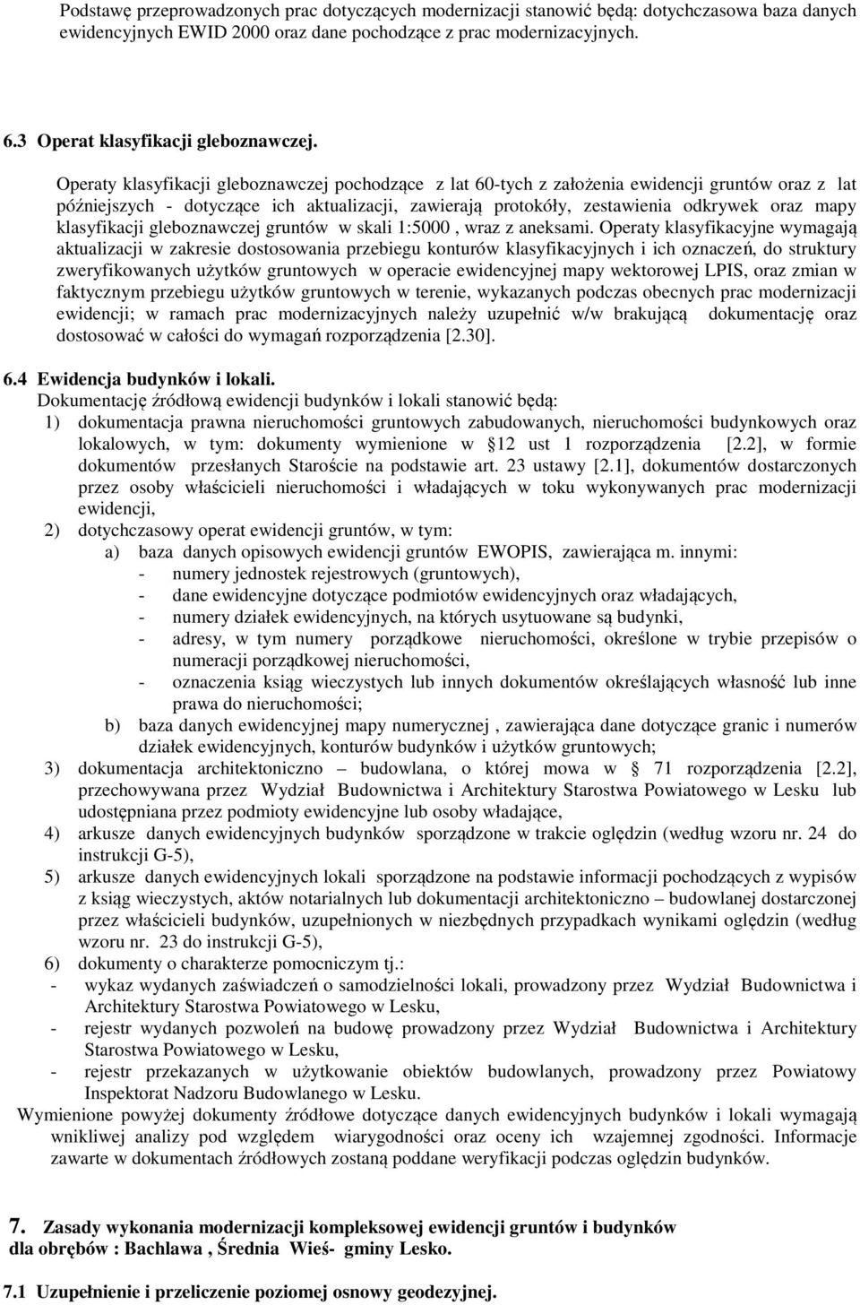 Operaty klasyfikacji gleboznawczej pochodzące z lat 60-tych z założenia ewidencji gruntów oraz z lat późniejszych - dotyczące ich aktualizacji, zawierają protokóły, zestawienia odkrywek oraz mapy