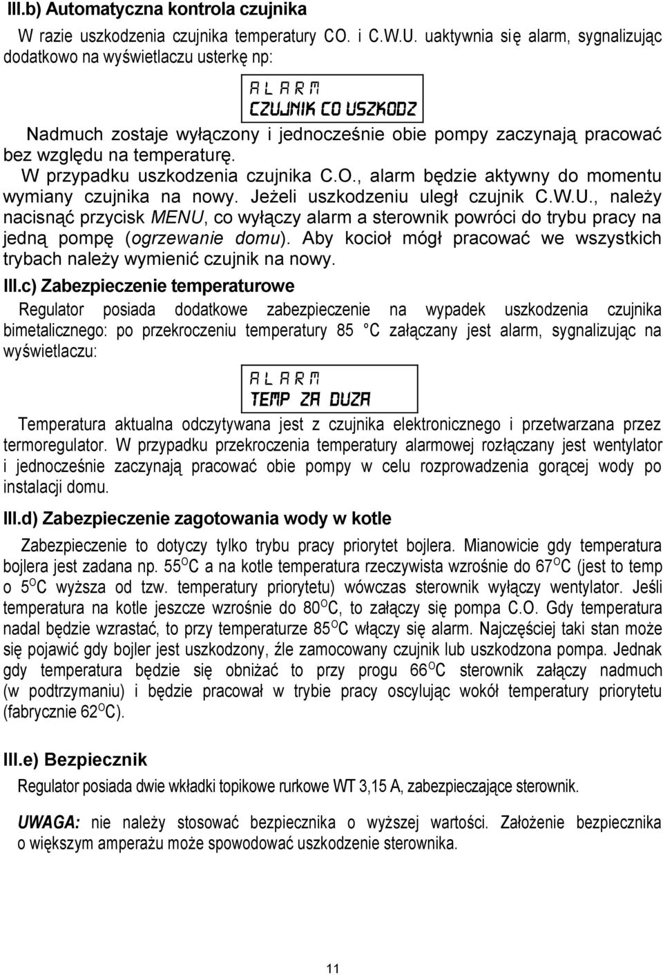 W przypadku uszkodzenia czujnika C.O., alarm będzie aktywny do momentu wymiany czujnika na nowy. Jeżeli uszkodzeniu uległ czujnik C.W.U.