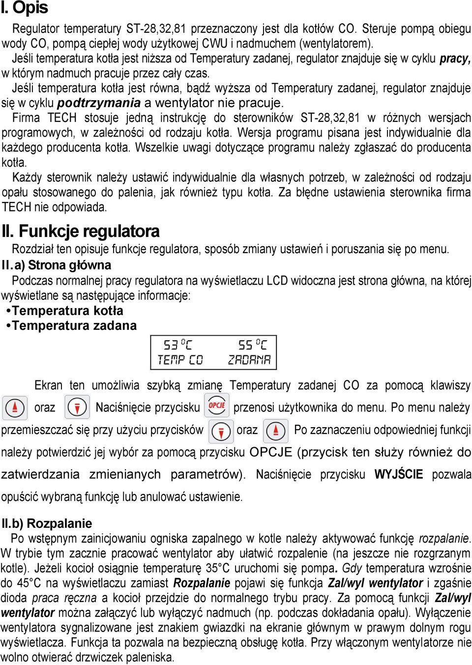 Jeśli temperatura kotła jest równa, bądź wyższa od Temperatury zadanej, regulator znajduje się w cyklu podtrzymania a wentylator nie pracuje.