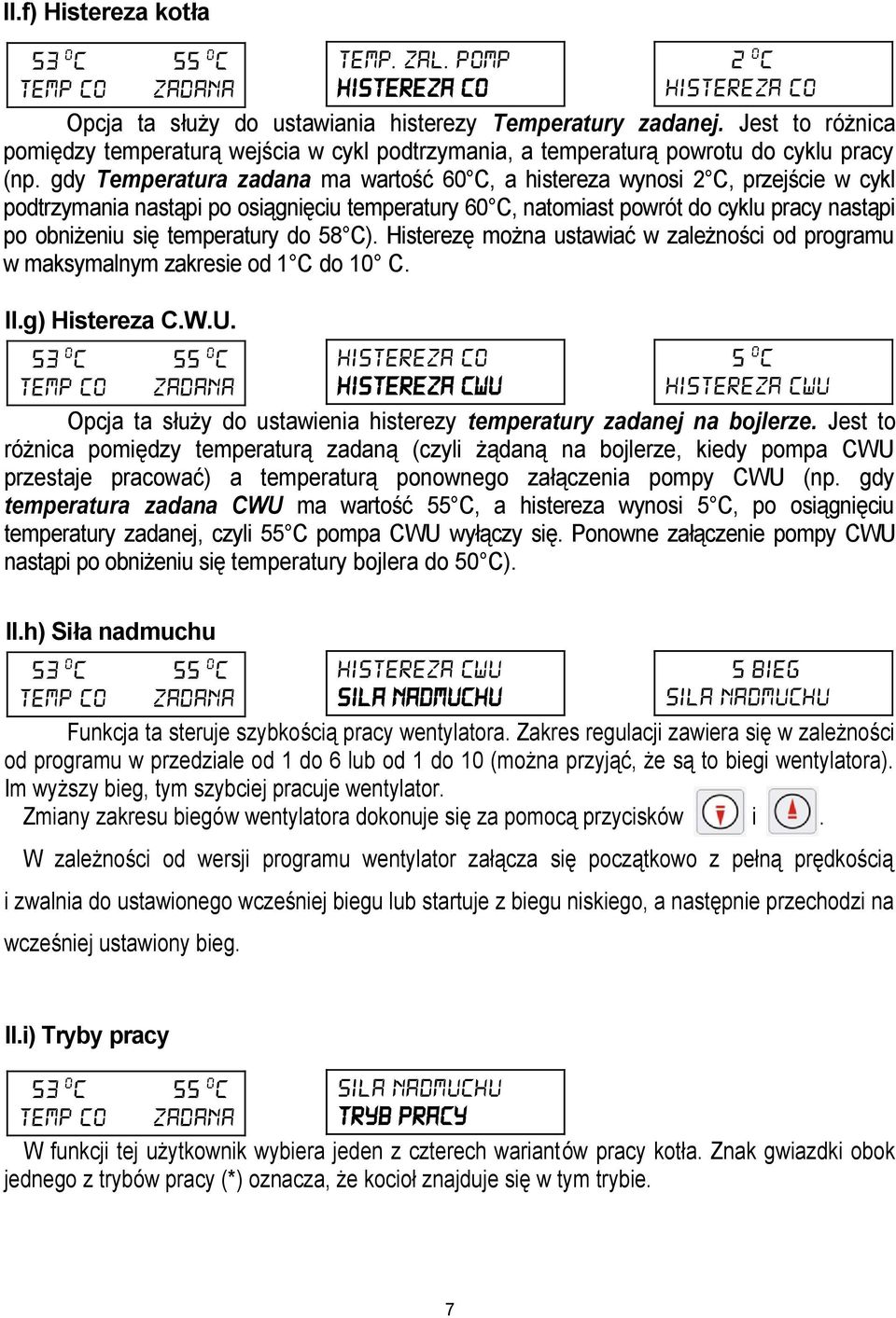 gdy Temperatura ma wartość 60 C, a histereza wynosi 2 C, przejście w cykl podtrzymania nastąpi po osiągnięciu temperatury 60 C, natomiast powrót do cyklu pracy nastąpi po obniżeniu się temperatury do