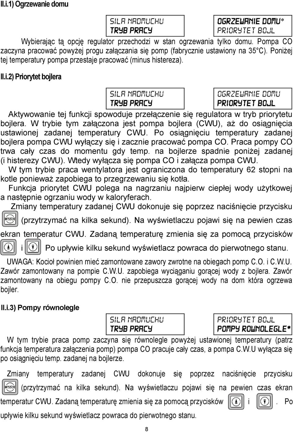 się pomp (fabrycznie ustawiony na 35 C). Poniżej tej temperatury pompa przestaje pracować (minus histereza). Il.i.2) Priorytet bojlera Sila nadmuchu tryb pracy Ogrzewanie domu Priorytet bojl Aktywowanie tej funkcji spowoduje przełączenie się regulatora w tryb priorytetu bojlera.