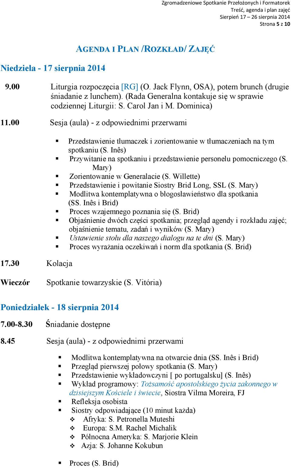 30 Kolacja Przedstawienie tłumaczek i zorientowanie w tłumaczeniach na tym spotkaniu (S. Inês) Przywitanie na spotkaniu i przedstawienie personelu pomocniczego (S.