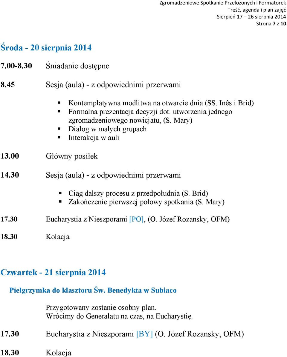 Mary) Dialog w małych grupach Interakcja w auli Ciąg dalszy procesu z przedpołudnia (S. Brid) Zakończenie pierwszej połowy spotkania (S. Mary) 17.