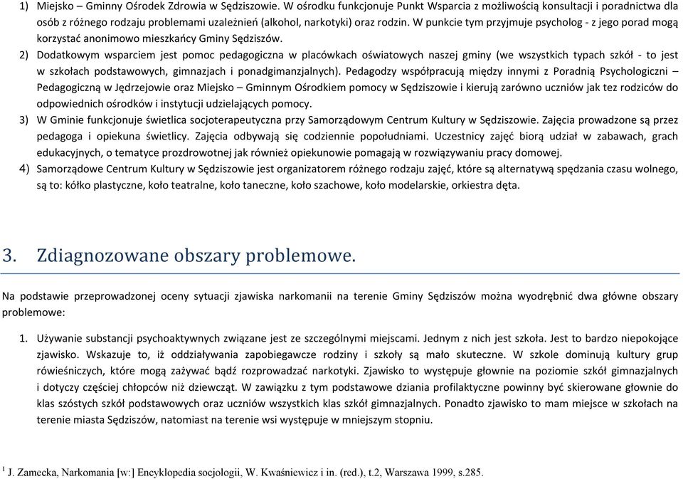 W punkcie tym przyjmuje psycholog z jego porad mogą korzystać anonimowo mieszkańcy Gminy Sędziszów.