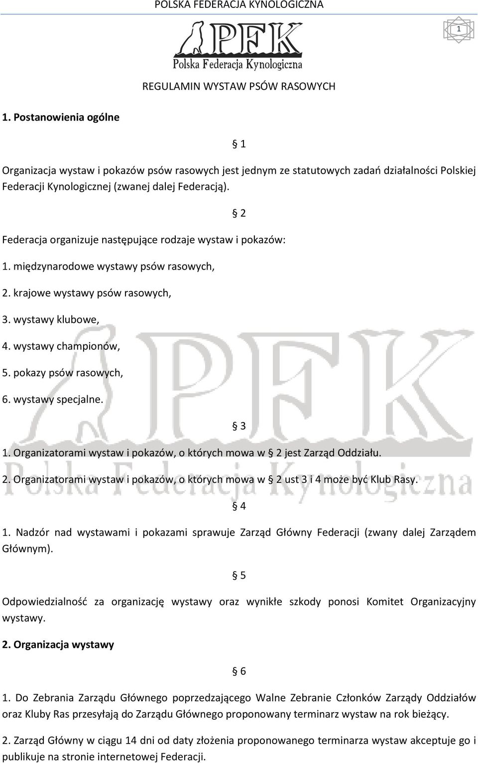 2 Federacja organizuje następujące rodzaje wystaw i pokazów: 1. międzynarodowe wystawy psów rasowych, 2. krajowe wystawy psów rasowych, 3. wystawy klubowe, 4. wystawy championów, 5.