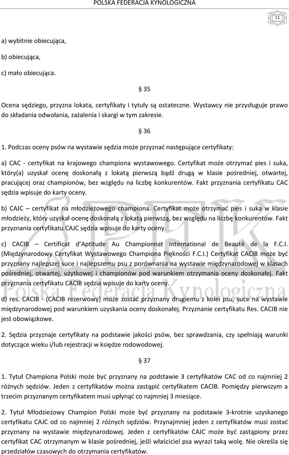 Podczas oceny psów na wystawie sędzia może przyznać następujące certyfikaty: a) CAC - certyfikat na krajowego championa wystawowego.