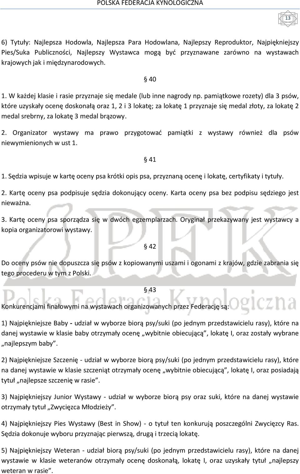 pamiątkowe rozety) dla 3 psów, które uzyskały ocenę doskonałą oraz 1, 2 i 3 lokatę; za lokatę 1 przyznaje się medal złoty, za lokatę 2 medal srebrny, za lokatę 3 medal brązowy. 2. Organizator wystawy ma prawo przygotować pamiątki z wystawy również dla psów niewymienionych w ust 1.