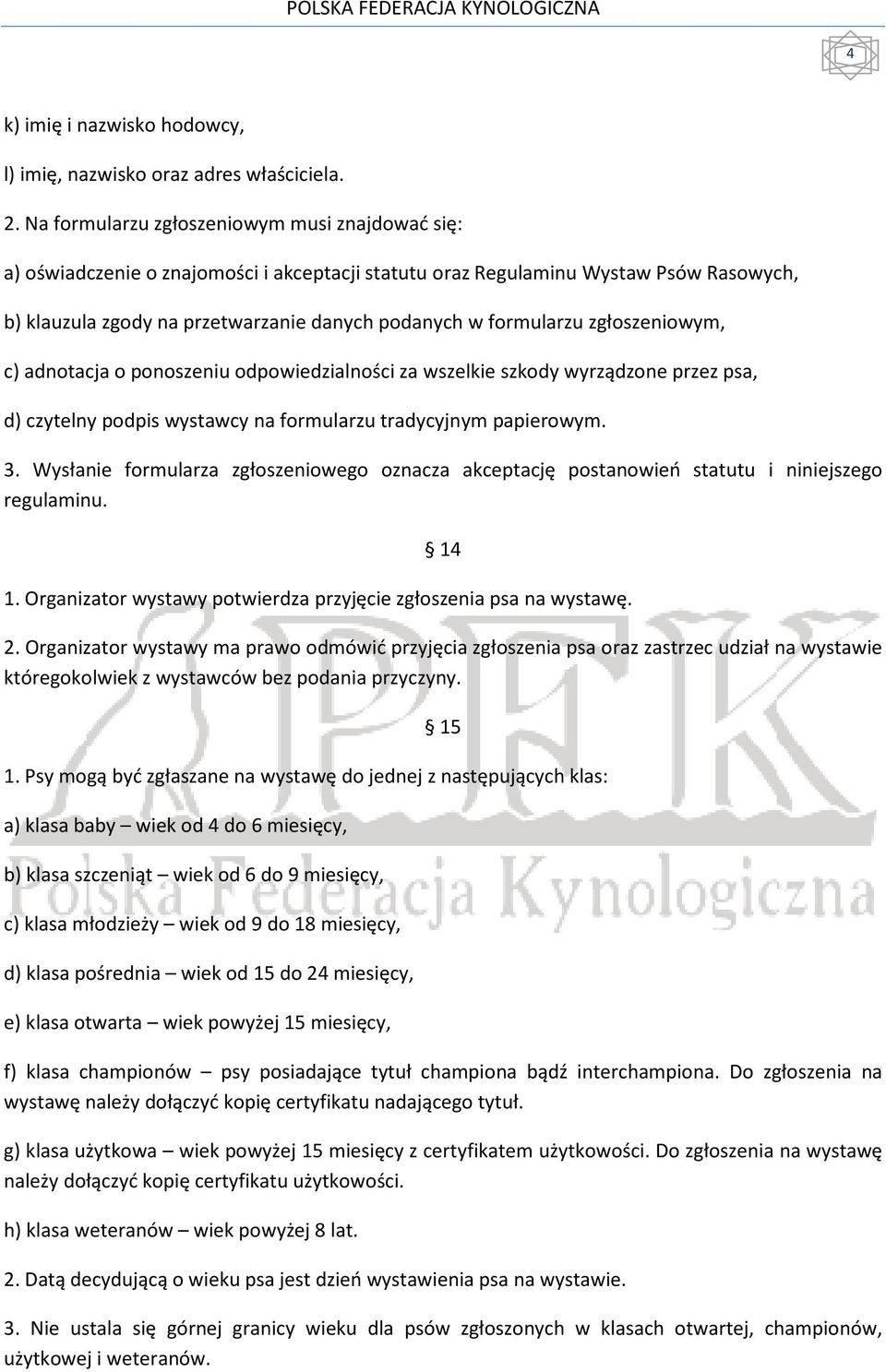 zgłoszeniowym, c) adnotacja o ponoszeniu odpowiedzialności za wszelkie szkody wyrządzone przez psa, d) czytelny podpis wystawcy na formularzu tradycyjnym papierowym. 3.