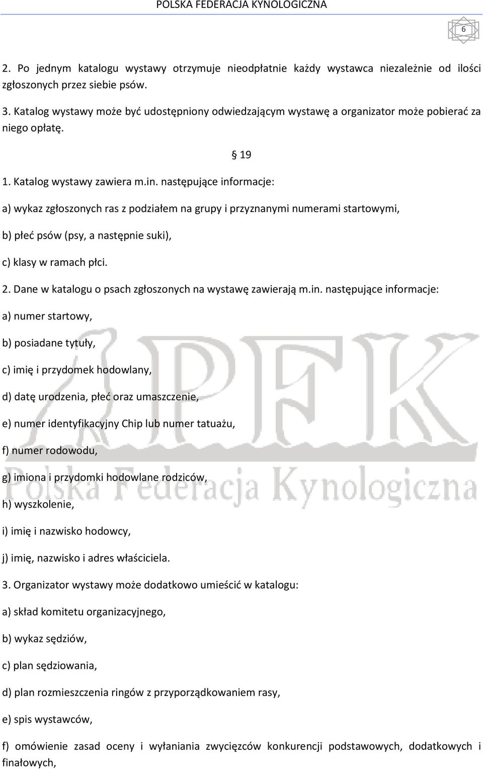 następujące informacje: a) wykaz zgłoszonych ras z podziałem na grupy i przyznanymi numerami startowymi, b) płeć psów (psy, a następnie suki), c) klasy w ramach płci. 2.