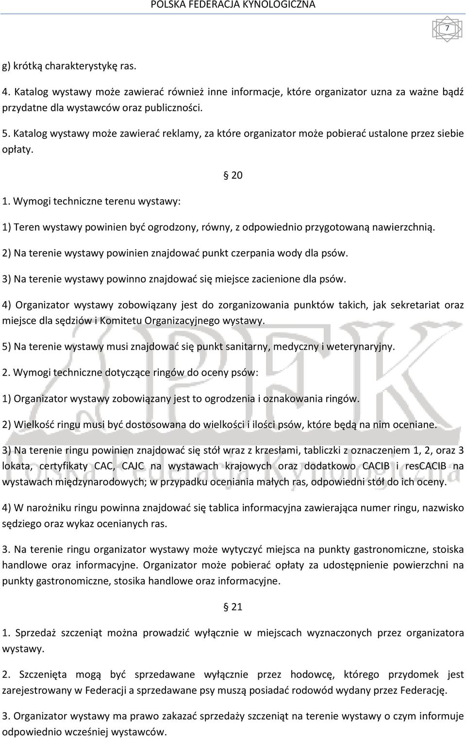 Wymogi techniczne terenu wystawy: 1) Teren wystawy powinien być ogrodzony, równy, z odpowiednio przygotowaną nawierzchnią. 20 2) Na terenie wystawy powinien znajdować punkt czerpania wody dla psów.