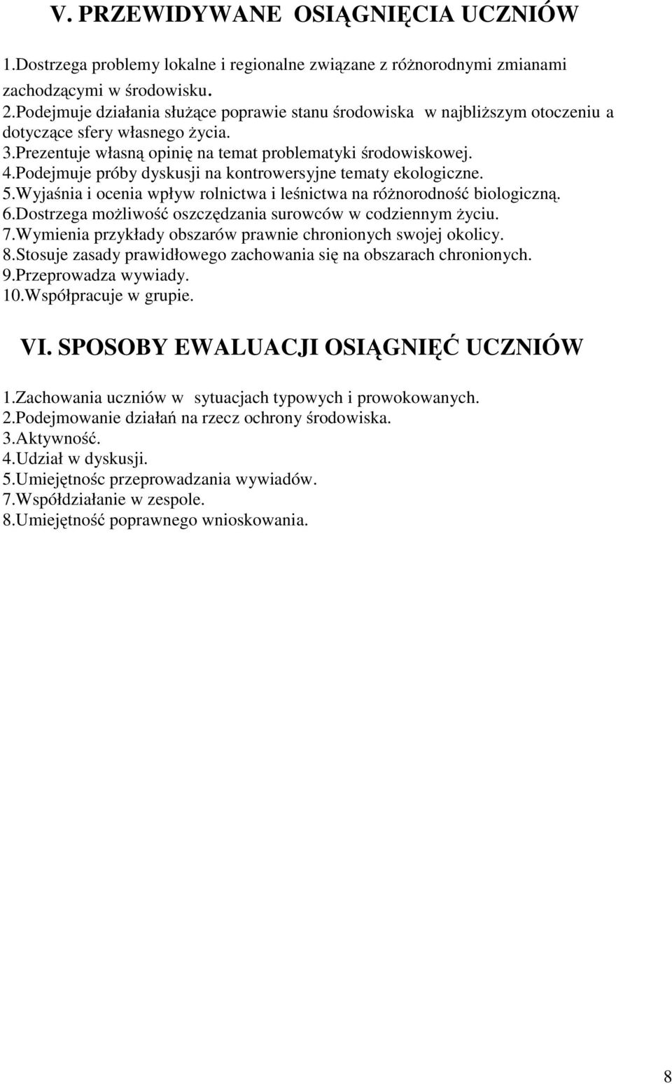 Podejmuje próby dyskusji na kontrowersyjne tematy ekologiczne. 5.Wyjaśnia i ocenia wpływ rolnictwa i leśnictwa na różnorodność biologiczną. 6.