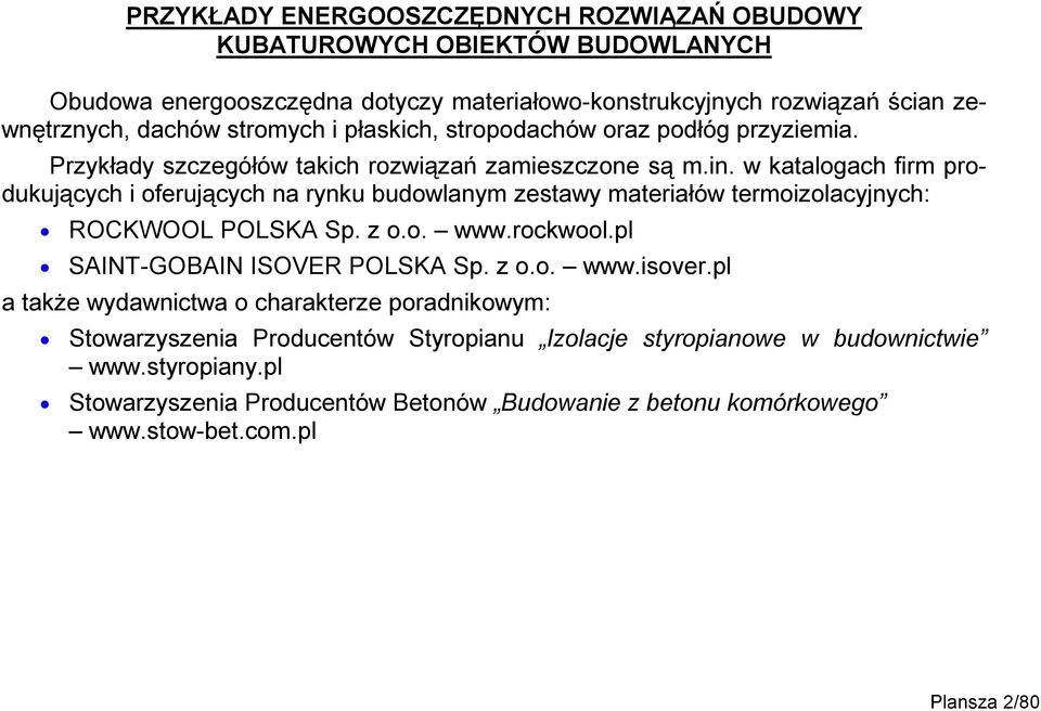 w katalogach firm produkujących i oferujących na rynku budowlanym zestawy materiałów termoizolacyjnych: ROCKWOOL POLSKA Sp. z o.o. www.rockwool.pl SAINT-GOBAIN ISOVER POLSKA Sp. z o.o. www.isover.