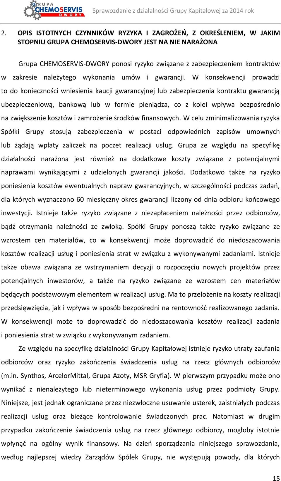 W konsekwencji prowadzi to do konieczności wniesienia kaucji gwarancyjnej lub zabezpieczenia kontraktu gwarancją ubezpieczeniową, bankową lub w formie pieniądza, co z kolei wpływa bezpośrednio na