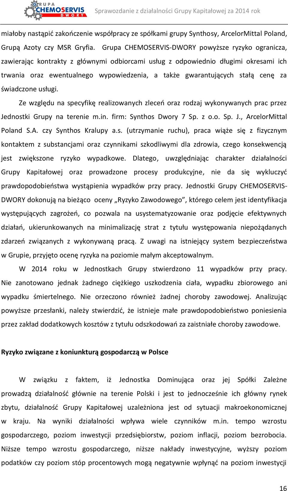 stałą cenę za świadczone usługi. Ze względu na specyfikę realizowanych zleceń oraz rodzaj wykonywanych prac przez Jednostki Grupy na terenie m.in. firm: Synthos Dwory 7 Sp. z o.o. Sp. J., ArcelorMittal Poland S.