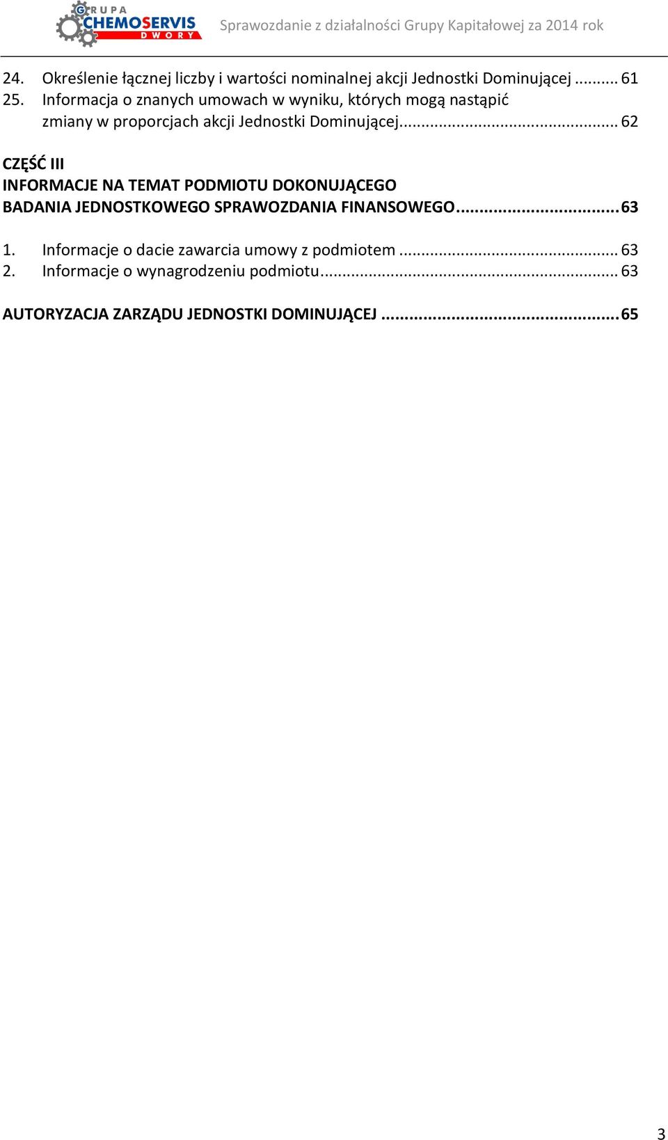 .. 62 CZĘŚĆ III INFORMACJE NA TEMAT PODMIOTU DOKONUJĄCEGO BADANIA JEDNOSTKOWEGO SPRAWOZDANIA FINANSOWEGO... 63 1.