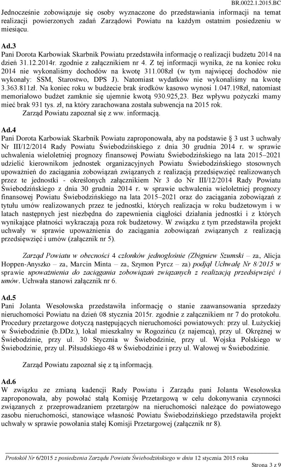 Z tej informacji wynika, że na koniec roku 2014 nie wykonaliśmy dochodów na kwotę 311.008zł (w tym najwięcej dochodów nie wykonały: SSM, Starostwo, DPS J).