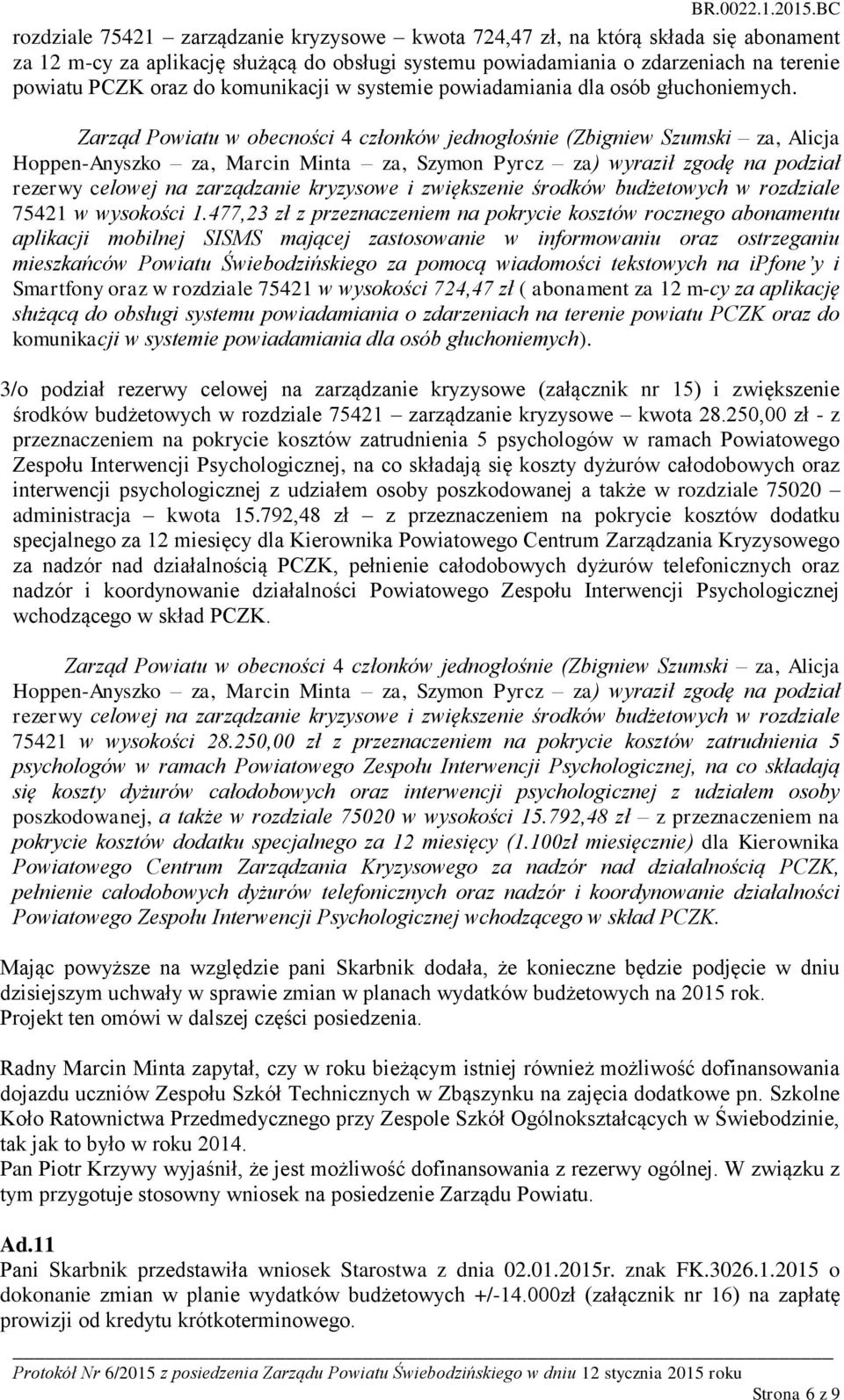 Hoppen-Anyszko za, Marcin Minta za, Szymon Pyrcz za) wyraził zgodę na podział rezerwy celowej na zarządzanie kryzysowe i zwiększenie środków budżetowych w rozdziale 75421 w wysokości 1.