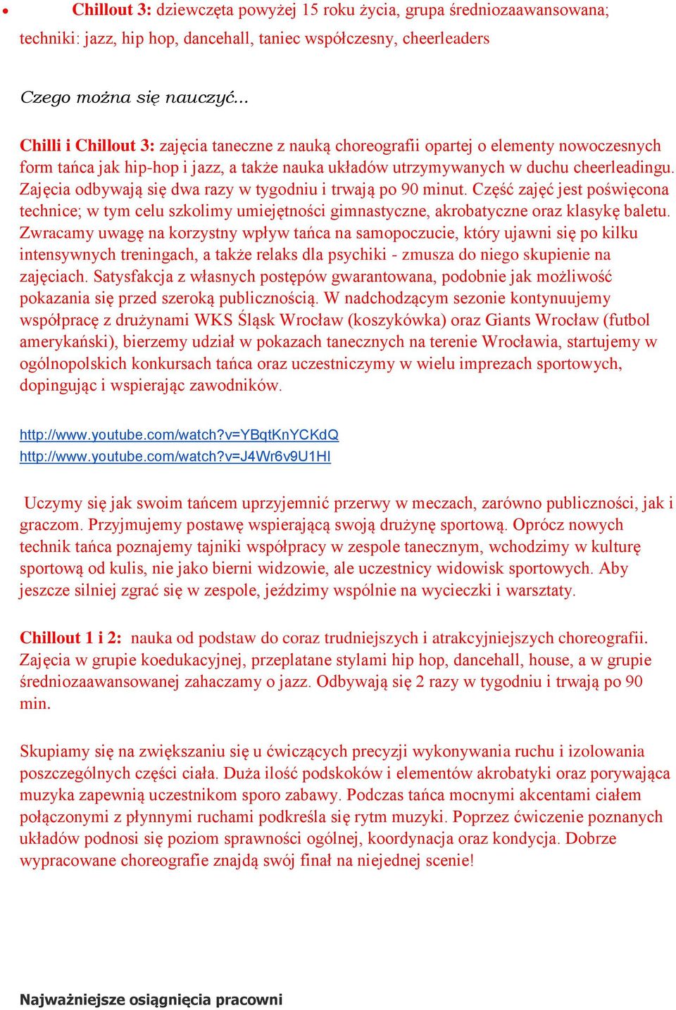 Zajęcia odbywają się dwa razy w tygodniu i trwają po 90 minut. Część zajęć jest poświęcona technice; w tym celu szkolimy umiejętności gimnastyczne, akrobatyczne oraz klasykę baletu.