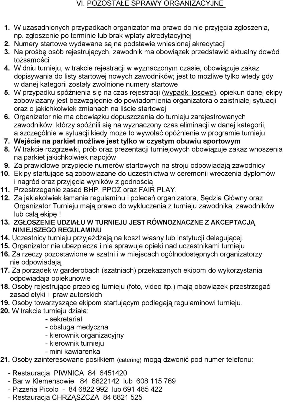 W dniu turnieju, w trakcie rejestracji w wyznaczonym czasie, obowiązuje zakaz dopisywania do listy startowej nowych zawodników; jest to możliwe tylko wtedy gdy w danej kategorii zostały zwolnione