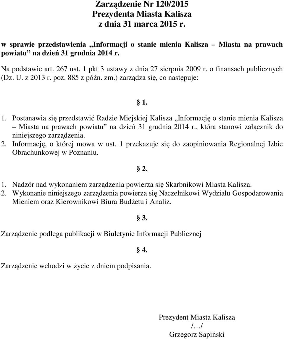 , która stanowi załącznik do niniejszego zarządzenia. 2. Informację, o której mowa w ust. 1 przekazuje się do zaopiniowania Regionalnej Izbie Obrachunkowej w Poznaniu. 2. 1. Nadzór nad wykonaniem zarządzenia powierza się Skarbnikowi Miasta Kalisza.