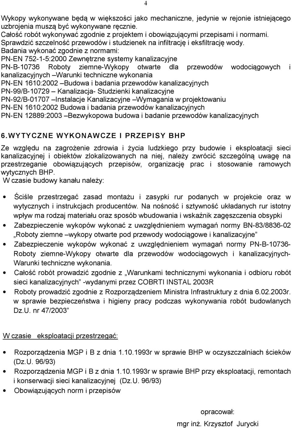 Badania wykonać zgodnie z normami: PN-EN 752-1-5:2000 Zewnętrzne systemy kanalizacyjne PN-B-10736 Roboty ziemne-wykopy otwarte dla przewodów wodociągowych i kanalizacyjnych Warunki techniczne