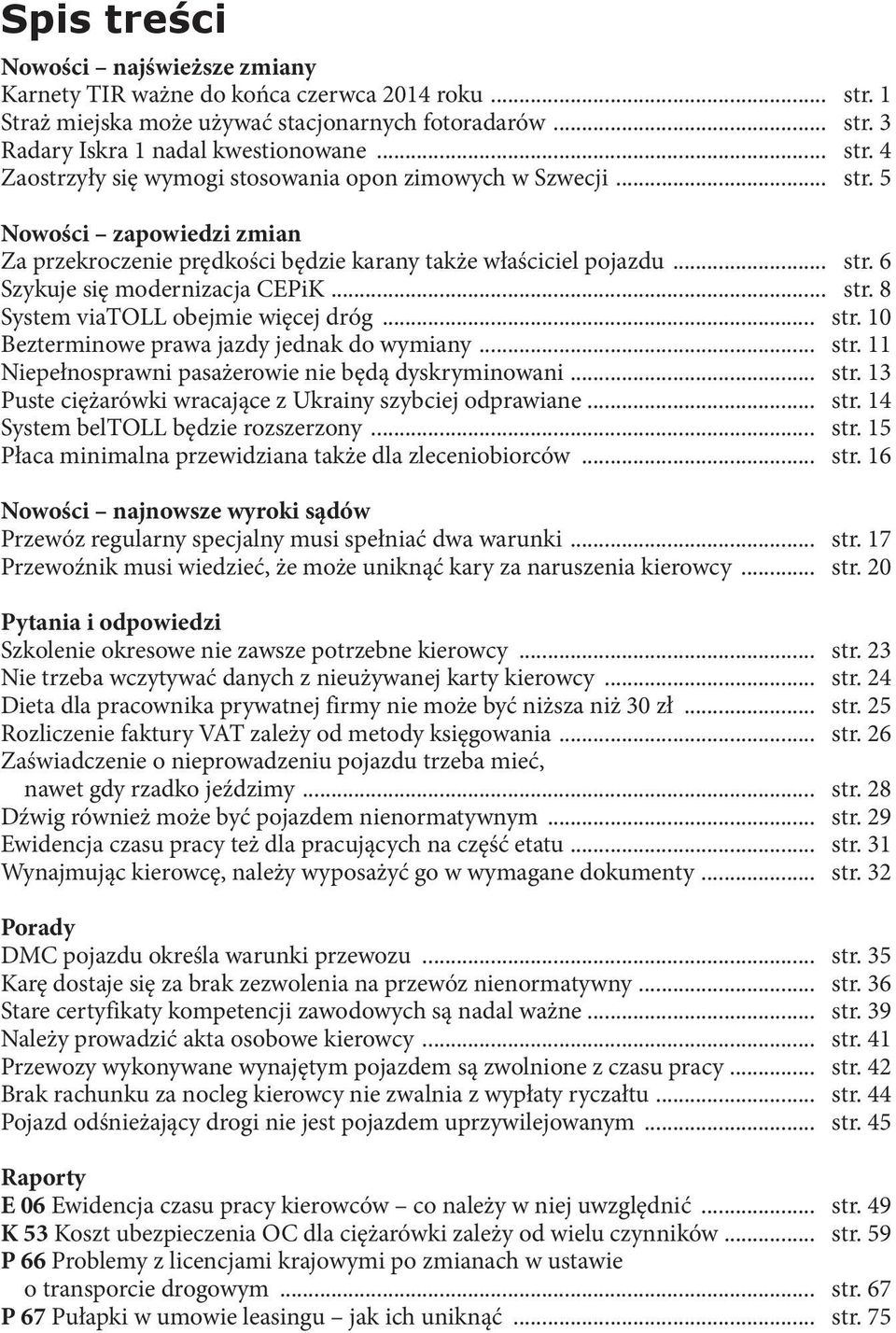 .. str. 11 Niepełnosprawni pasażerowie nie będą dyskryminowani... str. 13 Puste ciężarówki wracające z Ukrainy szybciej odprawiane... str. 14 System beltoll będzie rozszerzony... str. 15 Płaca minimalna przewidziana także dla zleceniobiorców.