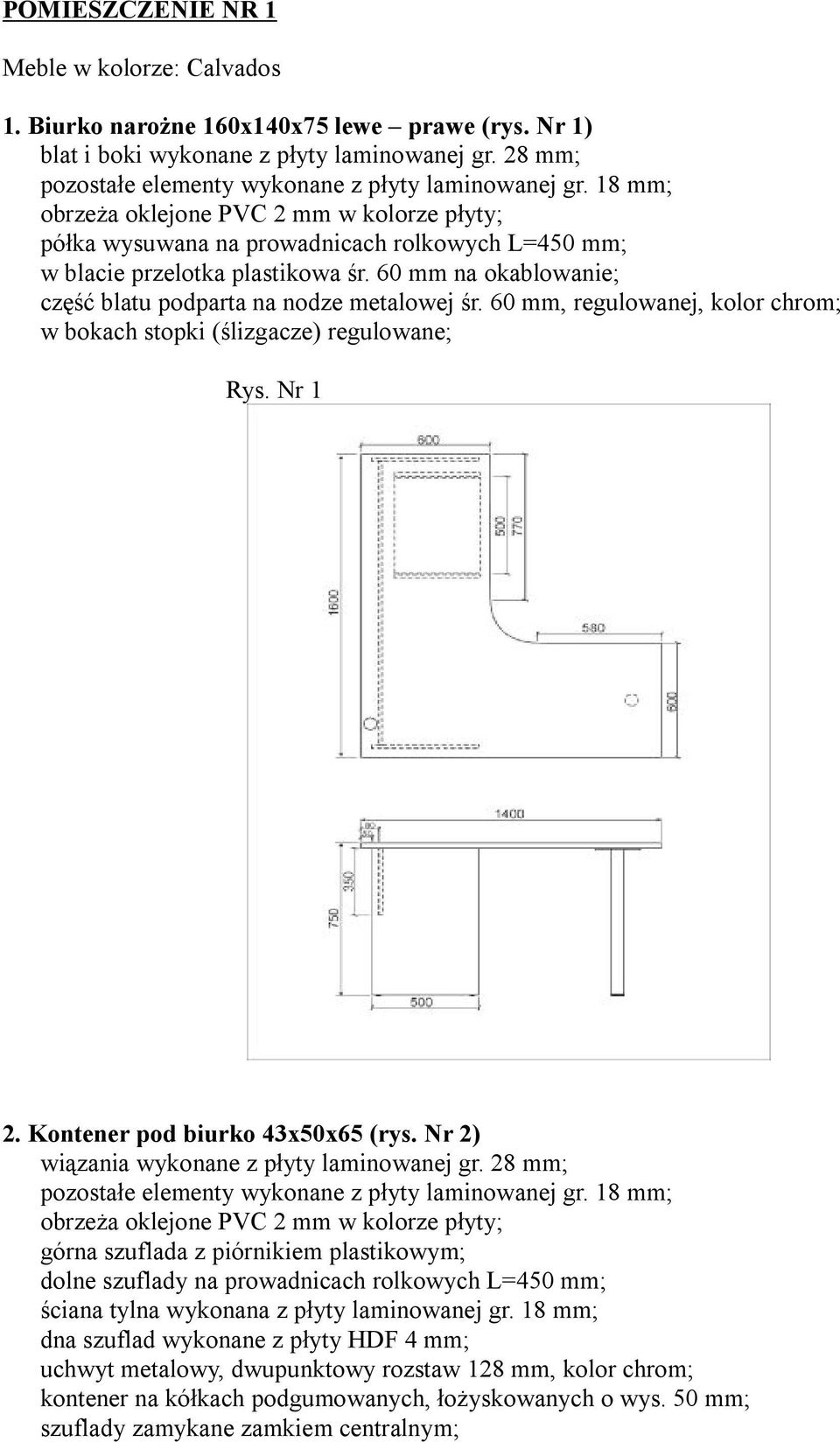 60 mm, regulowanej, kolor chrom; w bokach stopki (ślizgacze) regulowane; Rys. Nr 1 2. Kontener pod biurko 43x50x65 (rys. Nr 2) wiązania wykonane z płyty laminowanej gr.