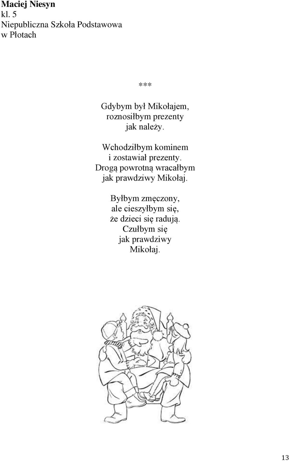 roznosiłbym prezenty jak należy. Wchodziłbym kominem i zostawiał prezenty.