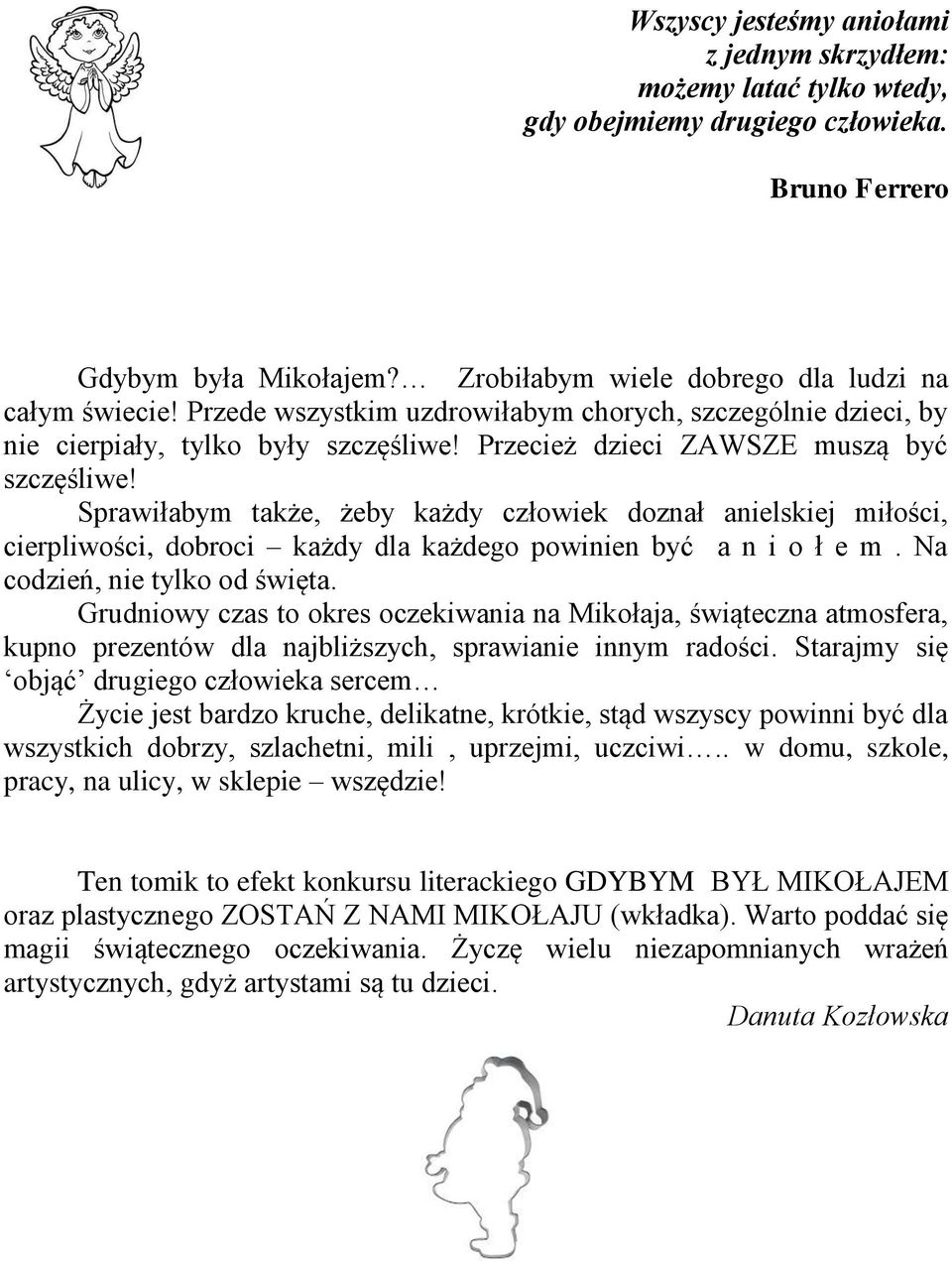 Sprawiłabym także, żeby każdy człowiek doznał anielskiej miłości, cierpliwości, dobroci każdy dla każdego powinien być a n i o ł e m. Na codzień, nie tylko od święta.