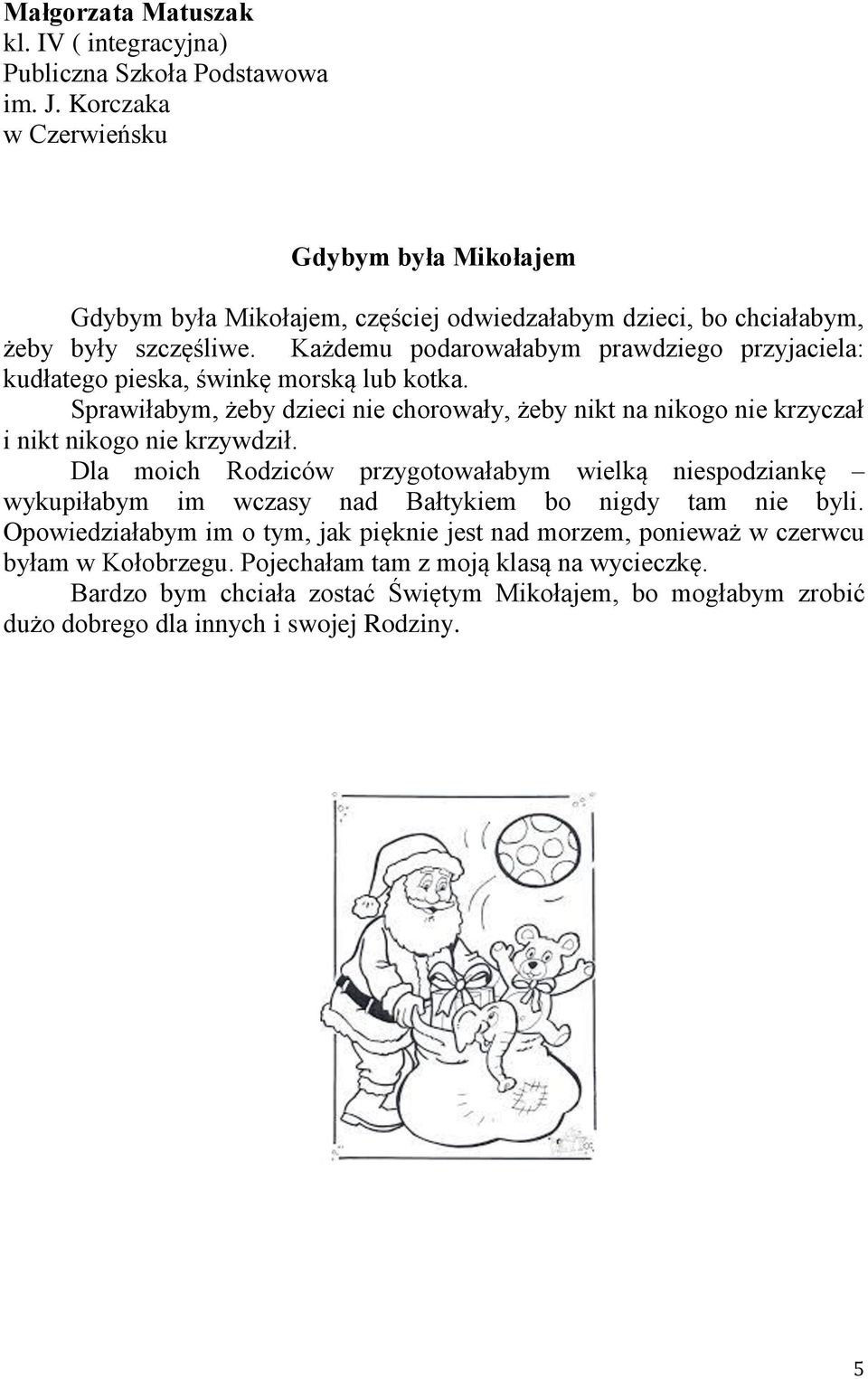 Każdemu podarowałabym prawdziego przyjaciela: kudłatego pieska, świnkę morską lub kotka. Sprawiłabym, żeby dzieci nie chorowały, żeby nikt na nikogo nie krzyczał i nikt nikogo nie krzywdził.