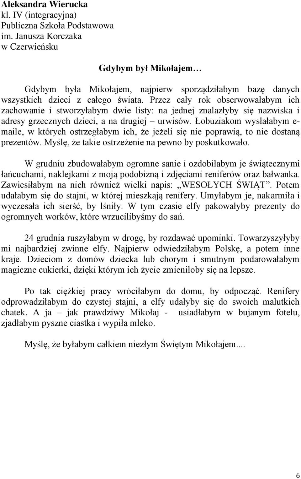 Przez cały rok obserwowałabym ich zachowanie i stworzyłabym dwie listy: na jednej znalazłyby się nazwiska i adresy grzecznych dzieci, a na drugiej urwisów.