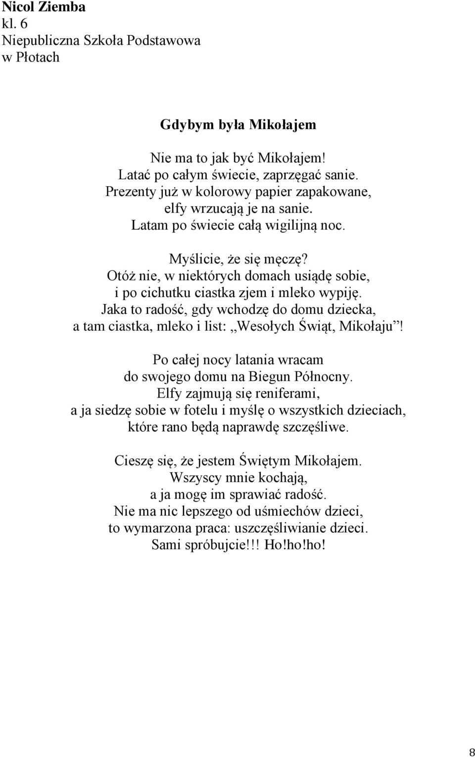 Otóż nie, w niektórych domach usiądę sobie, i po cichutku ciastka zjem i mleko wypiję. Jaka to radość, gdy wchodzę do domu dziecka, a tam ciastka, mleko i list: Wesołych Świąt, Mikołaju!