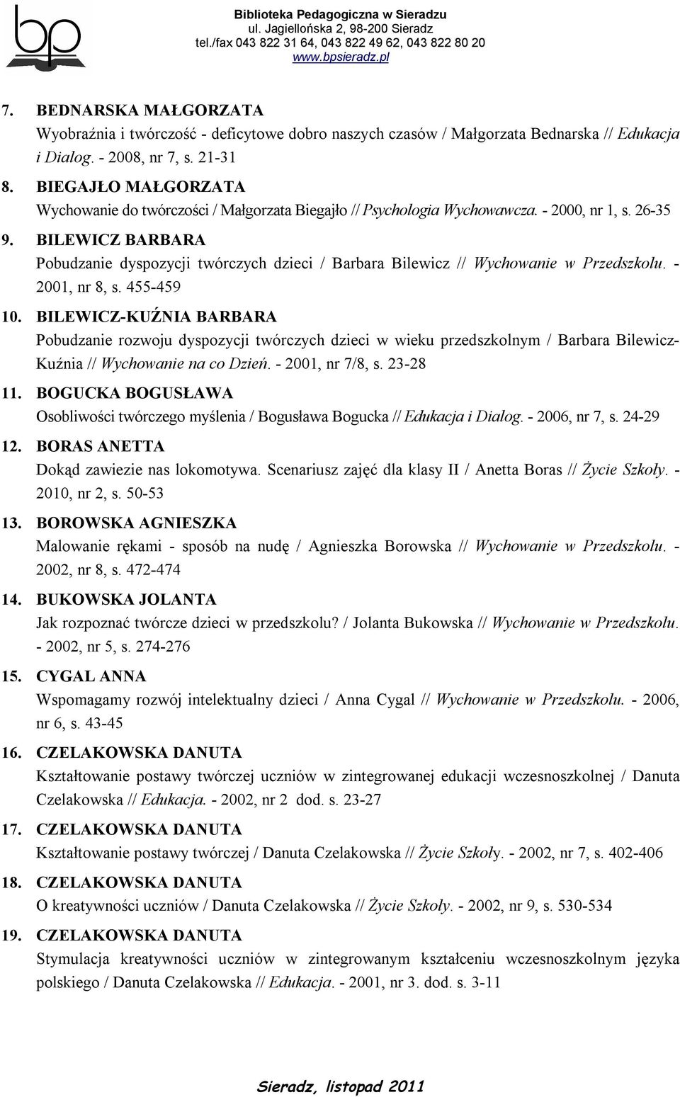 BILEWICZ BARBARA Pobudzanie dyspozycji twórczych dzieci / Barbara Bilewicz // Wychowanie w Przedszkolu. - 2001, nr 8, s. 455-459 10.