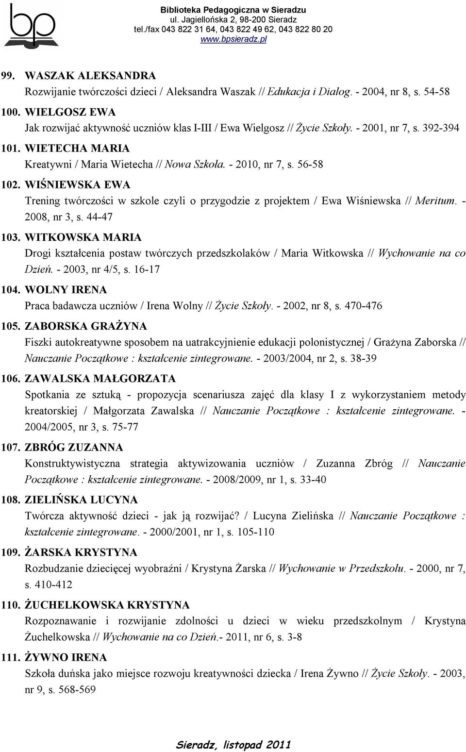 56-58 102. WIŚNIEWSKA EWA Trening twórczości w szkole czyli o przygodzie z projektem / Ewa Wiśniewska // Meritum. - 2008, nr 3, s. 44-47 103.