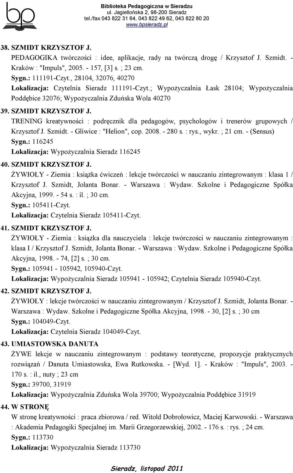 TRENING kreatywności : podręcznik dla pedagogów, psychologów i trenerów grupowych / Krzysztof J. Szmidt. - Gliwice : "Helion", cop. 2008. - 280 s. : rys., wykr. ; 21 cm. - (Sensus) Sygn.