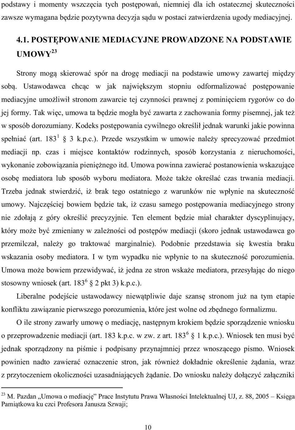 Ustawodawca chcąc w jak największym stopniu odformalizować postępowanie mediacyjne umożliwił stronom zawarcie tej czynności prawnej z pominięciem rygorów co do jej formy.