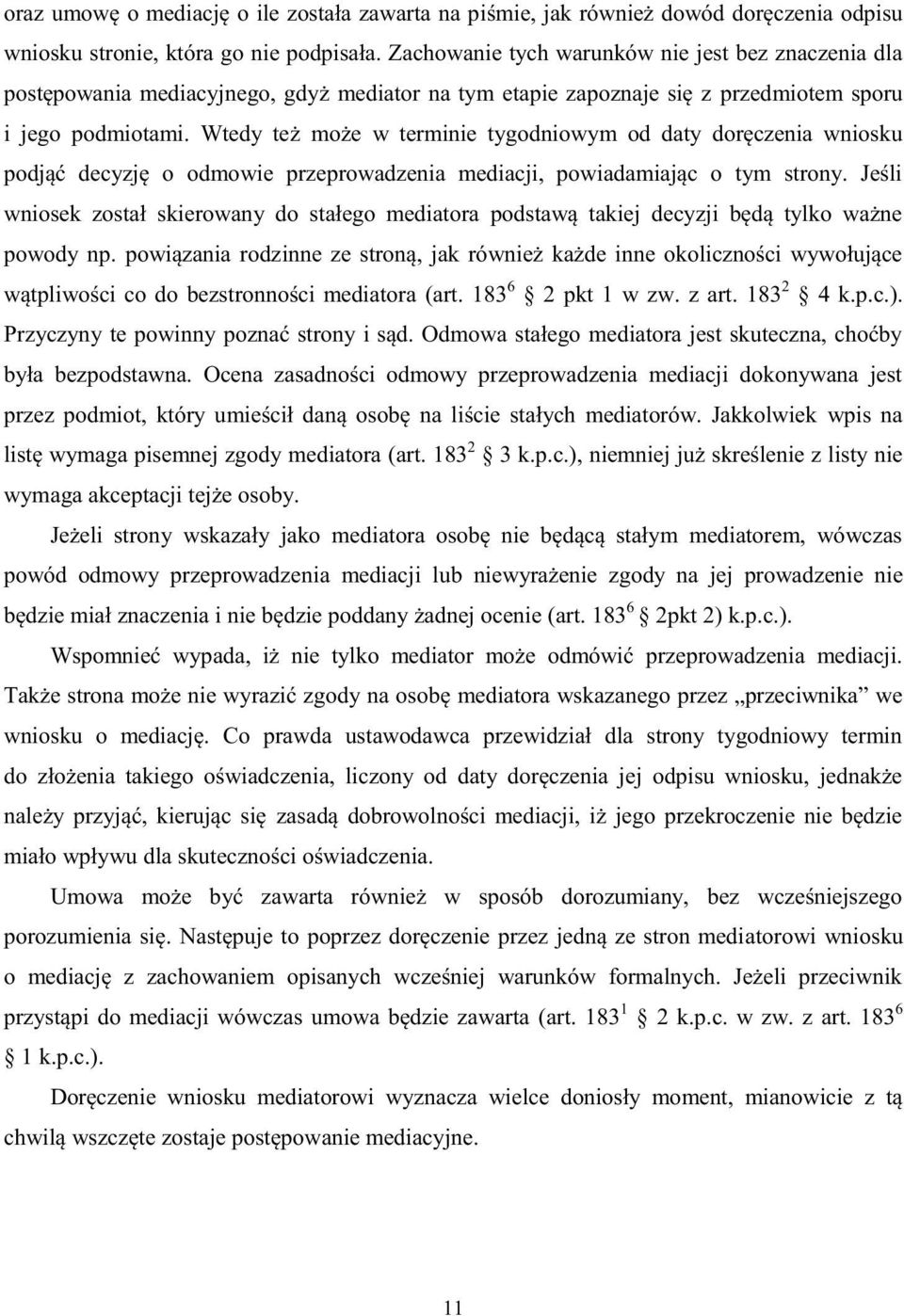 Wtedy też może w terminie tygodniowym od daty doręczenia wniosku podjąć decyzję o odmowie przeprowadzenia mediacji, powiadamiając o tym strony.