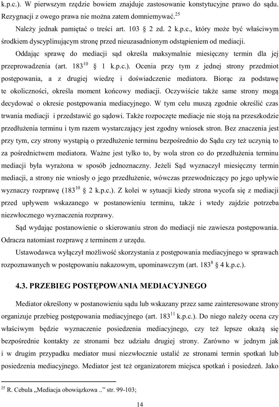 Ocenia przy tym z jednej strony przedmiot postępowania, a z drugiej wiedzę i doświadczenie mediatora. Biorąc za podstawę te okoliczności, określa moment końcowy mediacji.